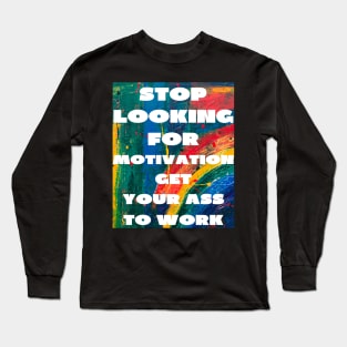 Stop looking for motivation Long Sleeve T-Shirt